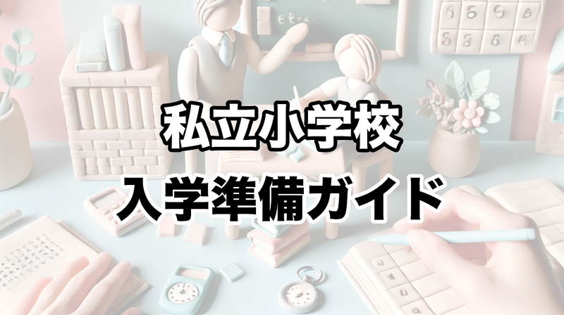 私立小学校の入学準備ガイド：入試対策と親ができるサポート